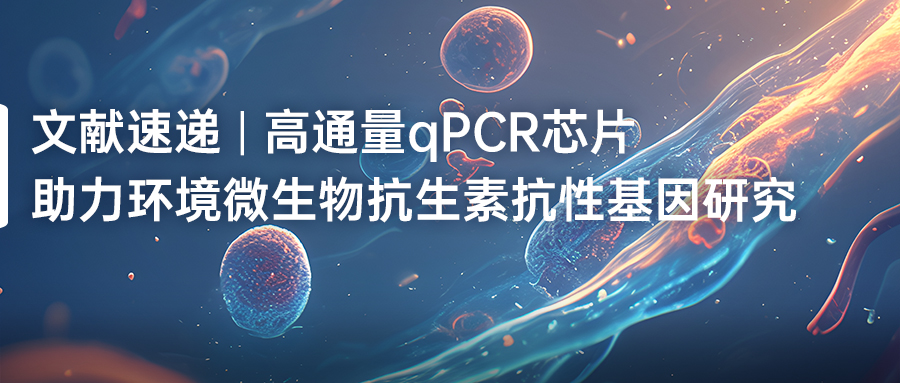 高通量qPCR芯片助力环境微生物抗生素抗性基因研究-(1).jpg